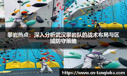 攀岩热点：深入分析武汉攀岩队的战术布局与区域防守策略